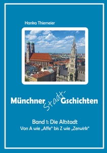 Titel: Münchner Stadt-Gschichten: Band 1: Die Altstadt