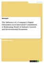 Titel: The Influence of a Company's Digital Orientation on its Innovation Commitment. A Moderating Model of Industry Growth and Environmental Dynamism