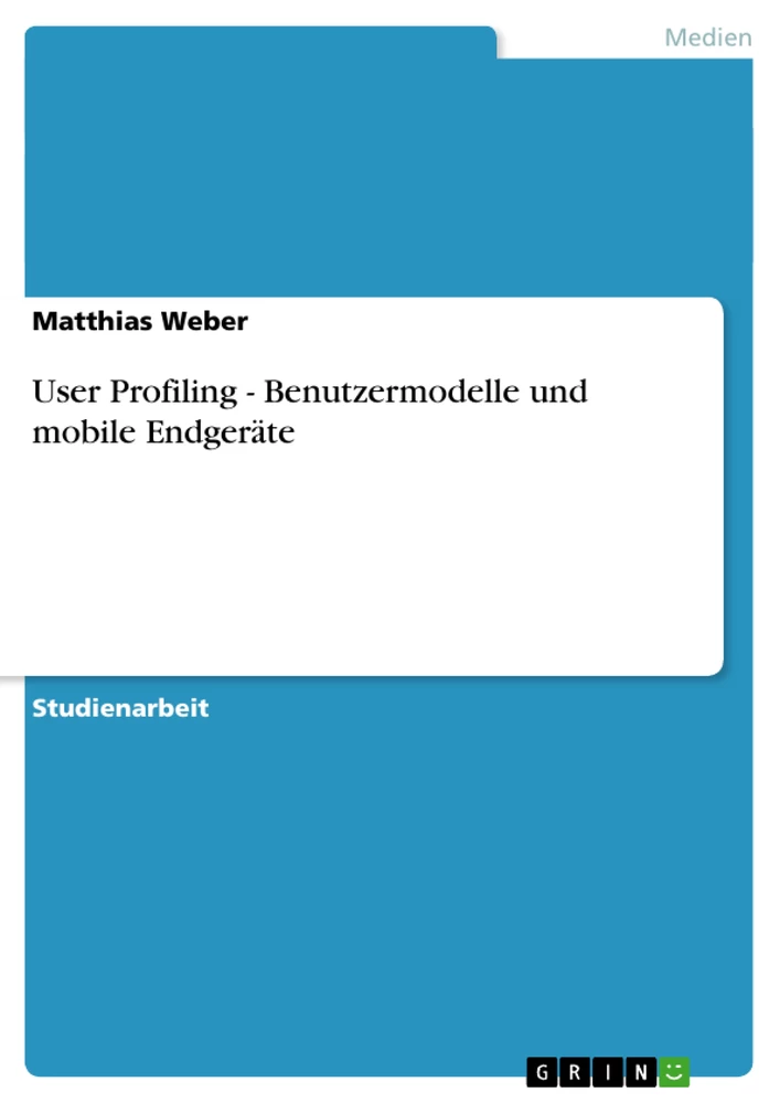 Titel: User Profiling - Benutzermodelle und mobile Endgeräte