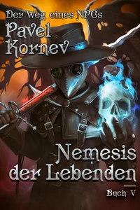 Titel: Nemesis der Lebenden (Der Weg eines NPCs Buch 5): LitRPG-Serie
