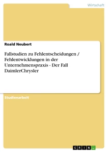 Title: Fallstudien zu Fehlentscheidungen / Fehlentwicklungen in der Unternehmenspraxis - Der Fall DaimlerChrysler