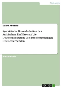 Titel: Syntaktische Besonderheiten des Arabischen. Einflüsse auf die Deutschkompetenz von arabischsprachigen Deutschlernenden