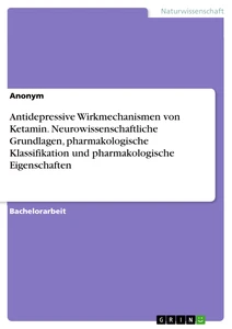 Titre: Antidepressive Wirkmechanismen von Ketamin. Neurowissenschaftliche Grundlagen, pharmakologische Klassifikation und pharmakologische Eigenschaften