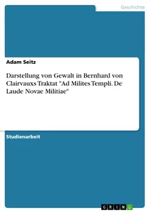 Titre: Darstellung von Gewalt in Bernhard von Clairvauxs Traktat "Ad Milites Templi. De Laude Novae Militiae"