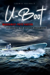 Titel: U-Boot-Maschinist Fritz Kasten - Ein Frontbuch der deutschen Kriegsmarine
