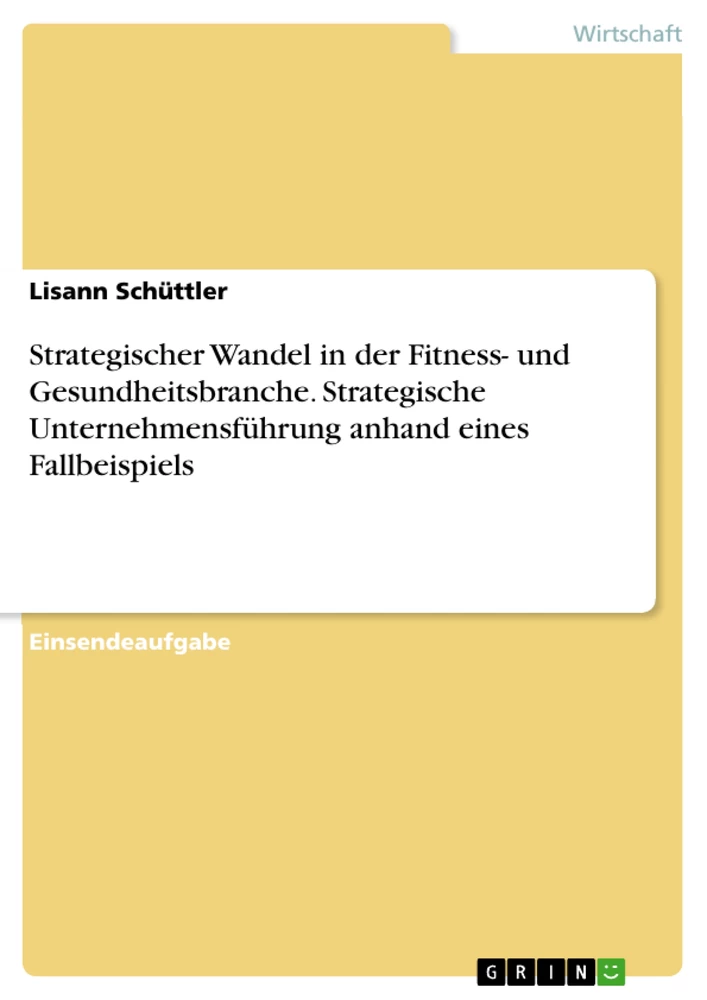 Titel: Strategischer Wandel in der Fitness- und Gesundheitsbranche. Strategische Unternehmensführung anhand eines Fallbeispiels