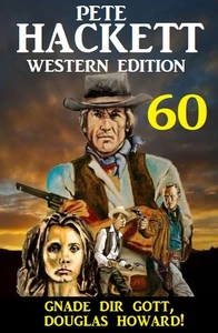 Titel: Gnade dir Gott, Douglas Howard! Pete Hackett Western Edition 60