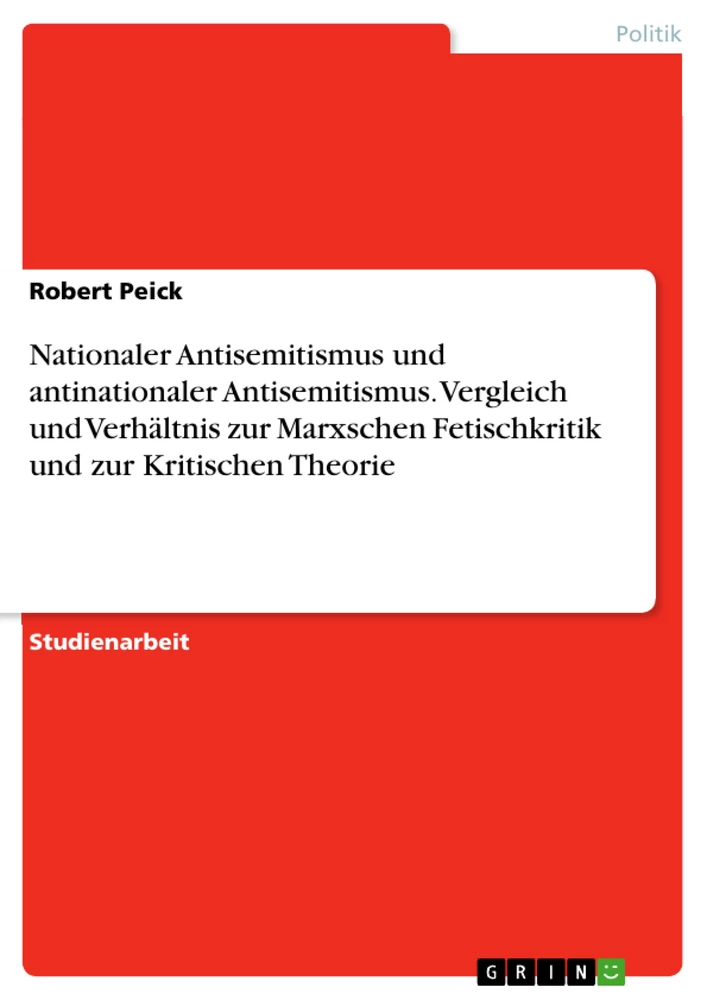 Titel: Nationaler Antisemitismus und antinationaler Antisemitismus. Vergleich und Verhältnis zur Marxschen Fetischkritik und zur Kritischen Theorie