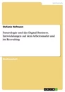 Titel: Futurologie und das Digital Business. Entwicklungen auf dem Arbeitsmarkt und im Recruiting