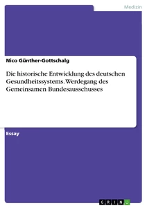 Titel: Die historische Entwicklung des deutschen Gesundheitssystems. Werdegang des Gemeinsamen Bundesausschusses