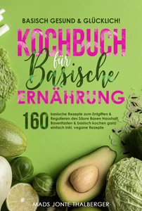 Titel: Basisch gesund & glücklich! Kochbuch für basische Ernährung