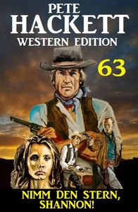 Titel: ​Nimm den Stern, Shannon: Pete Hackett Western Edition 63