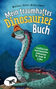 Titel: Mein traumhaftes Dinosaurier Buch – Urzeitliche Gute Nacht Geschichten