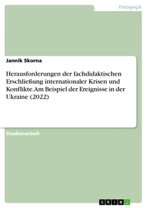Titre: Herausforderungen der fachdidaktischen Erschließung  internationaler Krisen und Konflikte. Am Beispiel der Ereignisse in der Ukraine (2022)