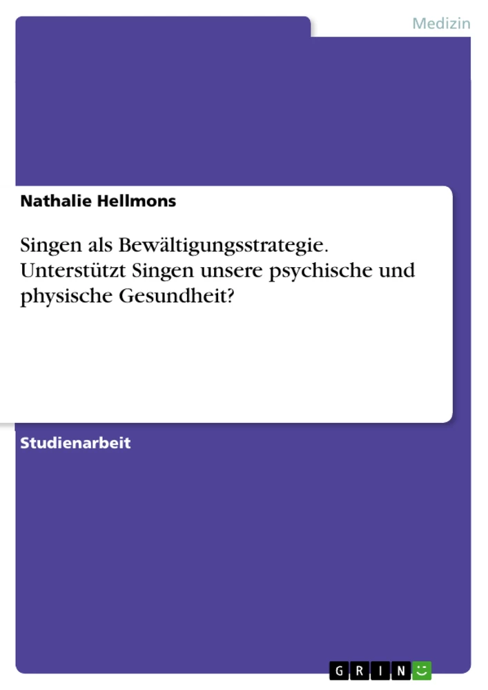 Titel: Singen als Bewältigungsstrategie. Unterstützt Singen unsere psychische und physische Gesundheit?