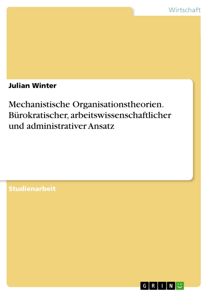 Titel: Mechanistische Organisationstheorien. Bürokratischer, arbeitswissenschaftlicher und administrativer Ansatz