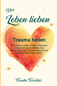 Titel: Das Leben lieben - Trauma heilen
