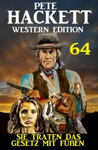 Titel: Sie traten das Gesetz mit Füßen: Pete Hackett Western Edition 64