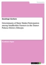 Titel: Determinants of Maize Market Participation among Smallholder Farmers in the Damot Pulassa District, Ethiopia
