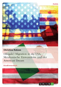 Titel: (Illegale) Migration in die USA. Mexikanische Einwanderer und der American Dream