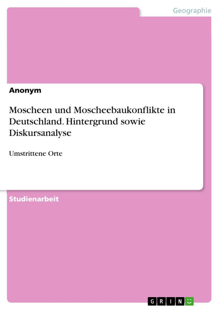 Titel: Moscheen und Moscheebaukonflikte in Deutschland. Hintergrund sowie Diskursanalyse