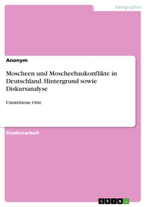 Titel: Moscheen und Moscheebaukonflikte in Deutschland. Hintergrund sowie Diskursanalyse
