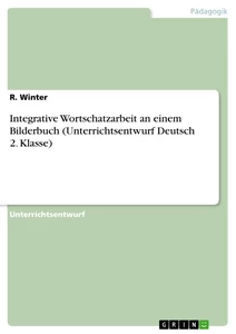 Titel: Integrative Wortschatzarbeit an einem Bilderbuch (Unterrichtsentwurf Deutsch 2. Klasse)