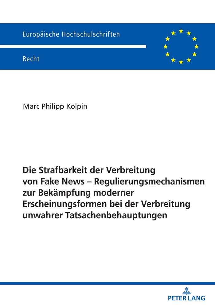 Titel: Die Strafbarkeit der Verbreitung von Fake News – Regulierungsmechanismen zur Bekämpfung moderner Erscheinungsformen bei der Verbreitung unwahrer Tatsachenbehauptungen