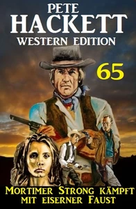 Titel: Mortimer Strong kämpft mit eiserner Faust: Pete Hackett Western Edition 65