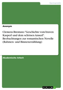 Título: Clemens Brentano "Geschichte vom braven Kasperl und dem schönen Annerl". Beobachtungen zur romantischen Novelle (Rahmen- und Binnenerzählung)