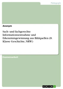 Titre: Sach- und fachgerechte Informationsentnahme und Erkenntnisgewinnung aus Bildquellen (8. Klasse Geschichte, NRW)