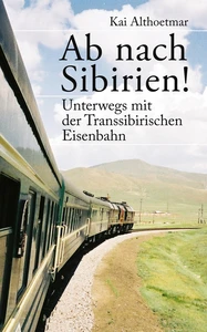 Titel: Ab nach Sibirien! Unterwegs mit der Transsibirischen Eisenbahn