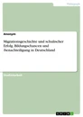 Titel: Migrationsgeschichte und schulischer Erfolg. Bildungschancen und -benachteiligung in Deutschland