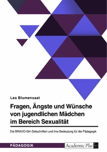 Titel: Fragen, Ängste und Wünsche von jugendlichen Mädchen im Bereich Sexualität. Die BRAVO-Girl-Zeitschriften und ihre Bedeutung für die Pädagogik