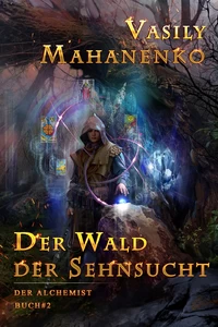 Titel: Der Wald der Sehnsucht (Der Alchemist Buch #2): LitRPG-Serie