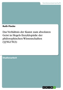 Titre: Das Verhältnis der Kunst zum absoluten Geist in Hegels Enzyklopädie der philosophischen Wissenschaften (§§562-563)
