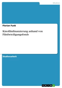 Titel: Kinofilmfinanzierung anhand von Filmbeteiligungsfonds