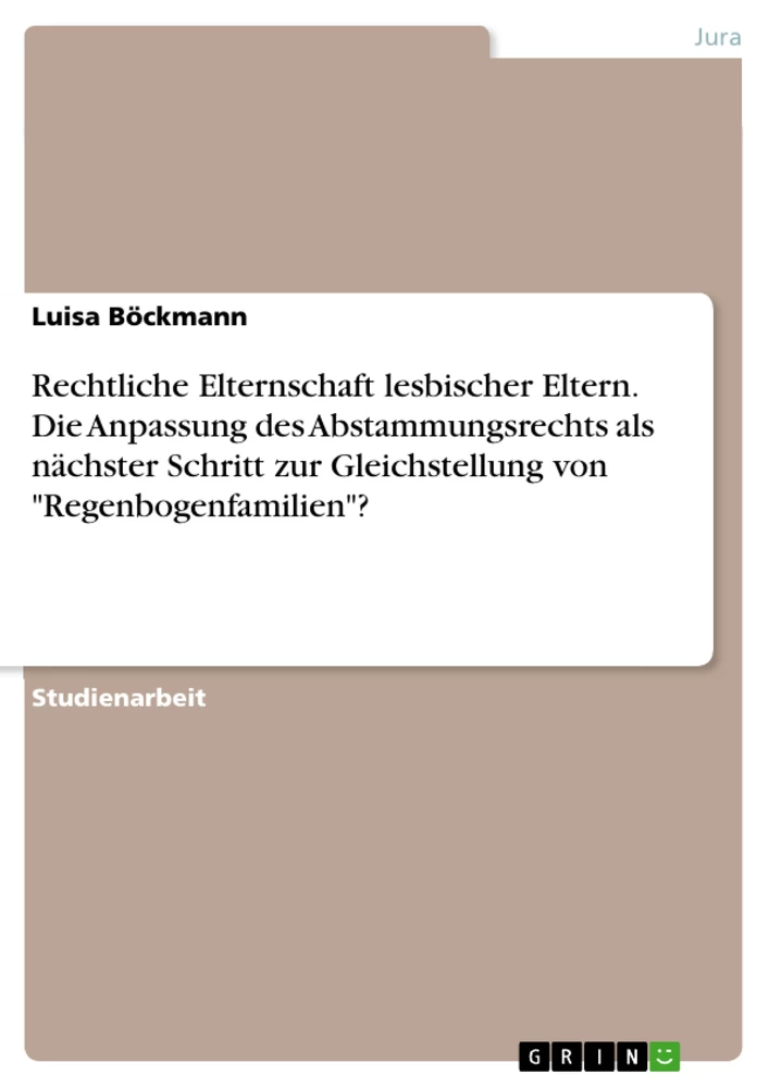 Título: Rechtliche Elternschaft lesbischer Eltern. Die Anpassung des Abstammungsrechts als nächster Schritt zur Gleichstellung von "Regenbogenfamilien"?