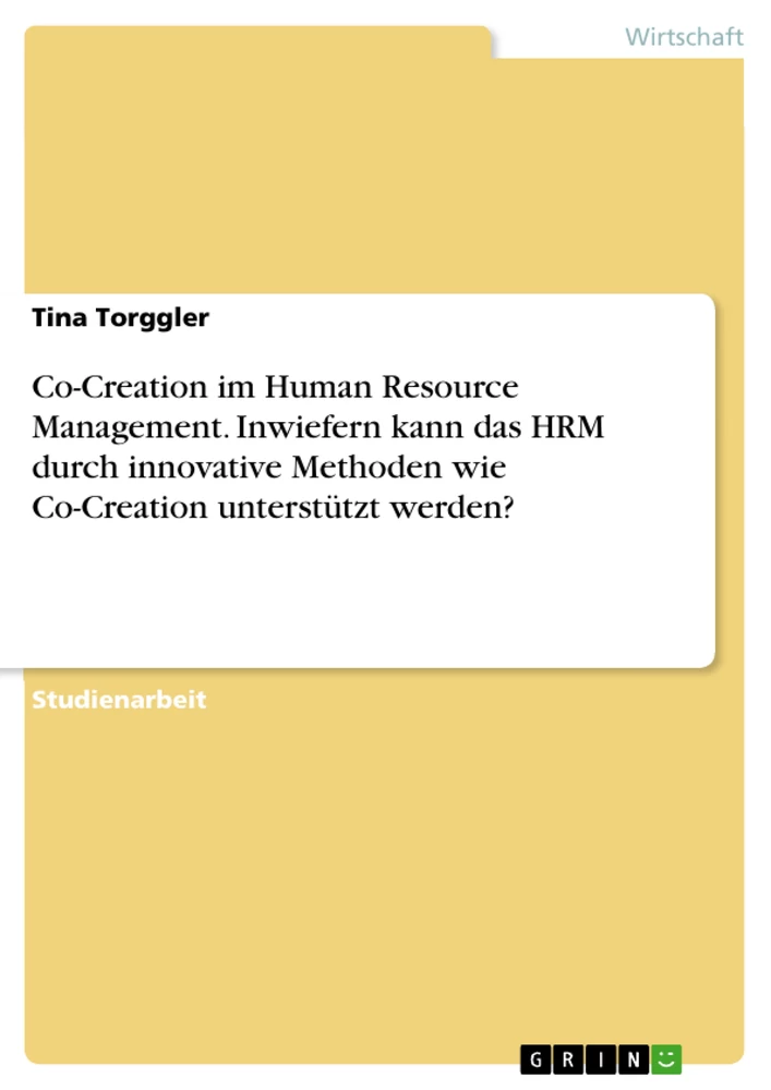 Title: Co-Creation im Human Resource Management. Inwiefern kann das HRM durch innovative Methoden wie Co-Creation unterstützt werden?