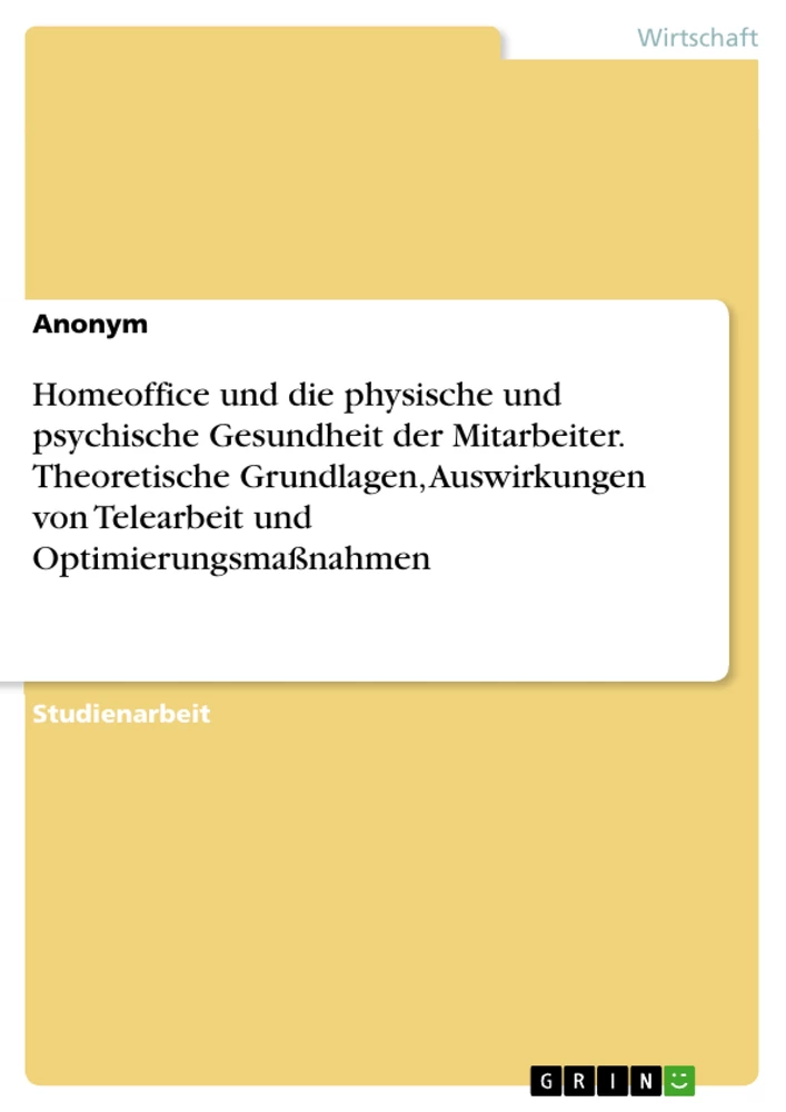 Titel: Homeoffice und die physische und psychische Gesundheit der Mitarbeiter. Theoretische Grundlagen, Auswirkungen von Telearbeit und Optimierungsmaßnahmen