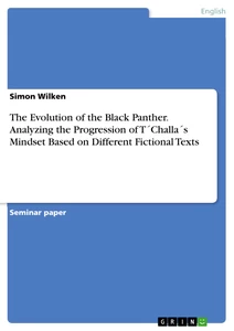 Titel: The Evolution of the Black Panther. Analyzing the Progression of T´Challa´s Mindset Based on Different Fictional Texts