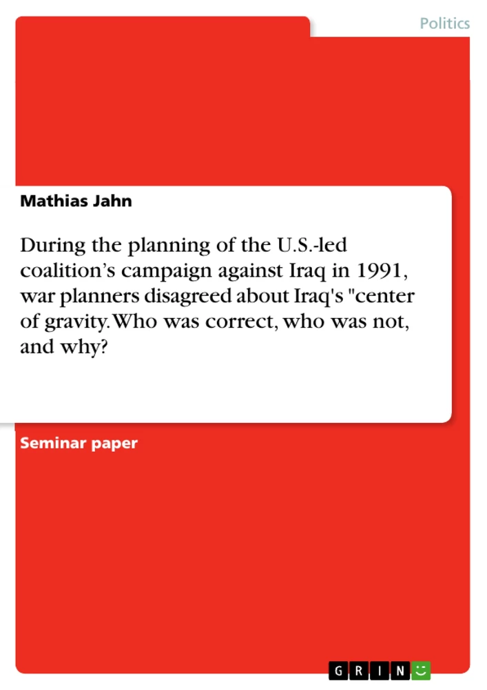 Titel: During the planning of the U.S.-led coalition’s campaign against Iraq in 1991, war planners disagreed about Iraq's "center of gravity. Who was correct, who was not, and why?