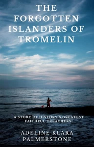 Titel: The Forgotten Islanders of Tromelin: A Story of History’s Greatest Faithful Treachery!