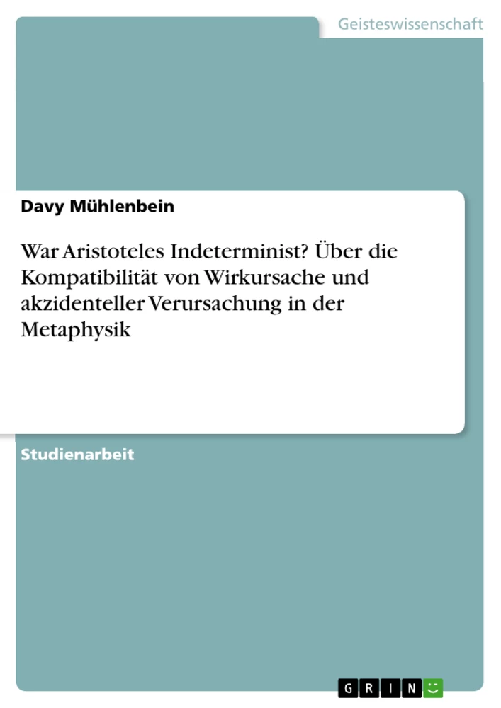 Titel: War Aristoteles Indeterminist? Über die Kompatibilität von Wirkursache und akzidenteller Verursachung in der Metaphysik