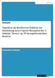 Title: Napoleon als Beethovens Traktion zur Entstehung neuer Opera? Rezeption der 3. Sinfonie "Eroica" op. 55 im napoleonischen Kontext