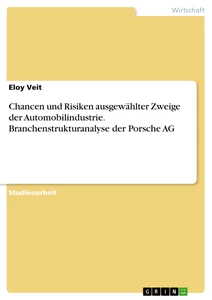 Titel: Chancen und Risiken ausgewählter Zweige der Automobilindustrie. Branchenstrukturanalyse der Porsche AG