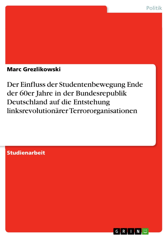 Título: Der Einfluss der Studentenbewegung Ende der 60er Jahre in der Bundesrepublik Deutschland auf die Entstehung linksrevolutionärer Terrororganisationen