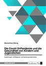 Titel: Die Covid-19-Pandemie und die Gesundheit von Kindern und Jugendlichen. Auswirkungen, Auffälligkeiten und Handlungsmöglichkeiten