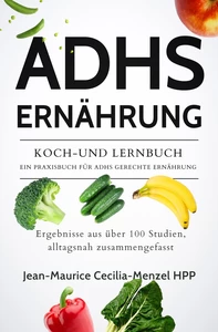 Titel: ADHS ERNÄHRUNG - KOCH-UND LERNBUCH - EIN PRAXISBUCH FÜR ADHS GERECHTE ERNÄHRUNG
