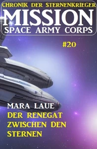 Titel: Mission Space Army Corps 20: Der Renegat zwischen den Sternen: Chronik der Sternenkrieger